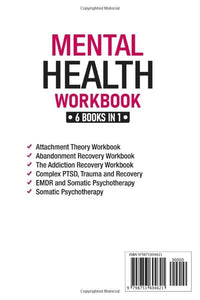 Mental Health Workbook: 6 Books in 1: The Attachment Theory, Abandonment Anxiety, Depression in Relationships, Addiction, Complex PTSD, Trauma, CBT Therapy, EMDR and Somatic Psychotherapy